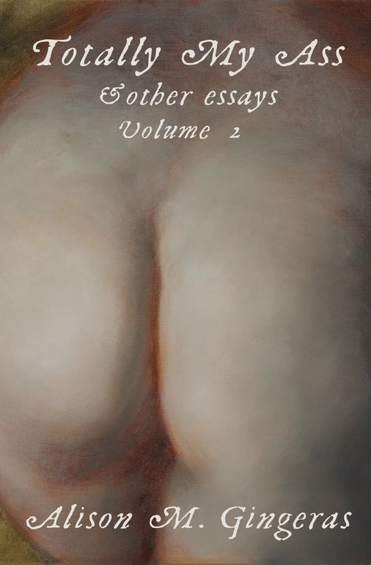 Totally My Ass & Other Essays Vol 2 - Alison M. Gingeras